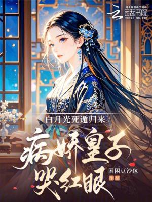 白月光死遁歸來(lái)，病嬌皇子哭紅眼