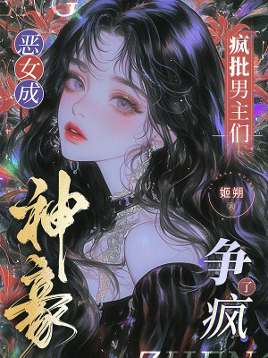 惡女成神豪，瘋批男主們爭瘋了