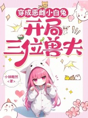 穿成惡雌小白兔，開局三位獸夫