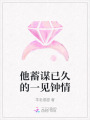 他蓄謀已久的一見(jiàn)鐘情