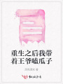 重生之后我帶著王爺嗑瓜子