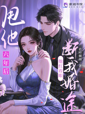 甩他六年后，他紅著眼斷我婚途