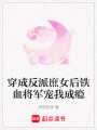 穿成反派庶女后鐵血將軍寵我成癮