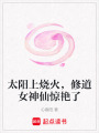 太陽上燒火，修道女神仙驚艷了