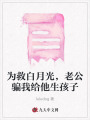 為救白月光，老公騙我給他生孩子