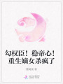 勾權臣！穩(wěn)帝心！重生嫡女殺瘋了