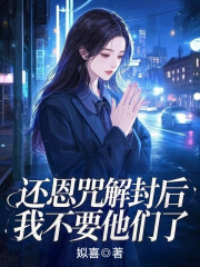 无删减精彩小说《还恩咒解封后，我不要他们了》免费阅读