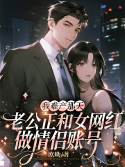我难产那天，老公正和女网红做情侣账号傅清远顾颜颜小说大结局免费试读