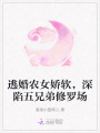 逃婚農(nóng)女嬌軟，深陷五兄弟修羅場(chǎng)