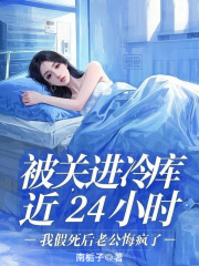 无删减小说《被关进冷库近24小时，我假死后老公悔疯了》苏安然顾行之在线免费阅读