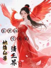 圣靈歸！空間現！她攜眾獸清三界