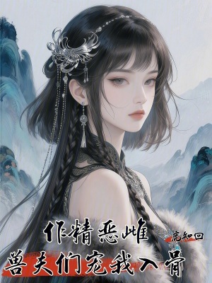 作精惡雌，獸夫們寵我入骨