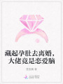 藏起孕肚去離婚，大佬竟是戀愛腦