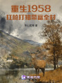 重生1958，扛槍打獵帶富全村