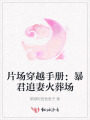 片場(chǎng)穿越手冊(cè)：暴君追妻火葬場(chǎng)