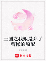 三國之我娘是棄了曹操的原配