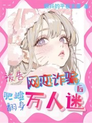 被告网恋诈骗后，肥雌翻身万人迷小说无删减在线免费阅读