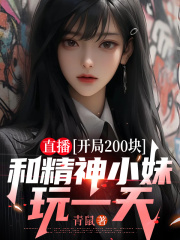 在线阅读直播：开局200块，和精神小妹玩一天元涛周晓梦小说章节目录大结局