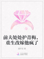 前夫處處護青梅，重生改嫁他瘋了