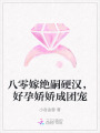 八零嫁絕嗣硬漢，好孕嬌嬌成團寵