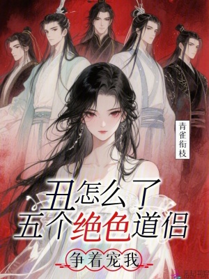 丑怎么了？五個(gè)絕色道侶爭(zhēng)著寵我