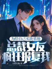 主角顾凌霄苏晚小说无删减在线阅读，为给自己买块墓地，总裁女友疯狂报复我！免费看