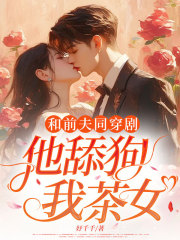 和前夫同穿剧，他舔狗？我茶女？宋徽音谢之珩小说大结局免费试读