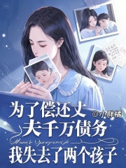 为了偿还丈夫千万债务，我失去了两个孩子小说，为了偿还丈夫千万债务，我失去了两个孩子赵庆安刘倩