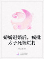 嬌嬌退婚后，瘋批太子死纏爛打