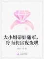 大小姐帶娃隨軍，冷面長(zhǎng)官夜夜哄