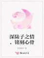 深陸子之情，銘刻心骨