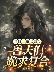 丑雌一胎七崽？獸夫們跪求復合