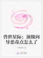 獸世星際：頂級向?qū)憾军c怎么了