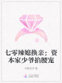 七零辣媳換親：資本家少爺掐腰寵