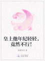 皇上他年紀(jì)輕輕，竟然不行！