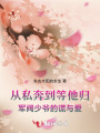 從私奔到等他歸軍閥少爺的謊與愛