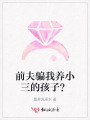 前夫骗我养小三的孩子？