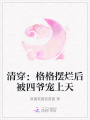 清穿：格格擺爛后被四爺寵上天