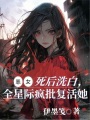 惡女死后洗白，全星際瘋批復活她
