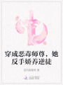 穿成惡毒師尊，她反手嬌養(yǎng)逆徒