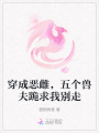 穿成惡雌，五個(gè)獸夫跪求我別走