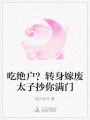 吃絕戶？轉(zhuǎn)身嫁廢太子抄你滿門