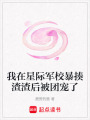 我在星際軍校暴揍渣渣后被團(tuán)寵了