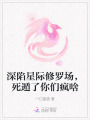 深陷星際修羅場(chǎng)，死遁了你們瘋啥