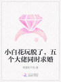 小白花玩脫了，五個大佬同時求婚