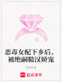 惡毒女配下鄉(xiāng)后，被絕嗣糙漢嬌寵