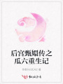 后宮甄嬛傳之瓜六重生記