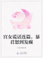 宮女謊話連篇，暴君怒到發(fā)癲