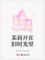 茉莉開在舊時(shí)光里