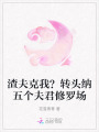 渣夫克我？转头纳五个夫君修罗场